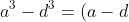 a^3-d^3=(a-d)(a^2+ad+d^2)